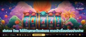 slotxo line ไม่มีปัญหาอะไรแน่นอน ทางเข้าเชื่อมต่ออย่างง่าย